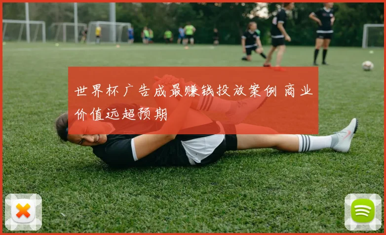 世界杯广告成最赚钱投放案例 商业价值远超预期