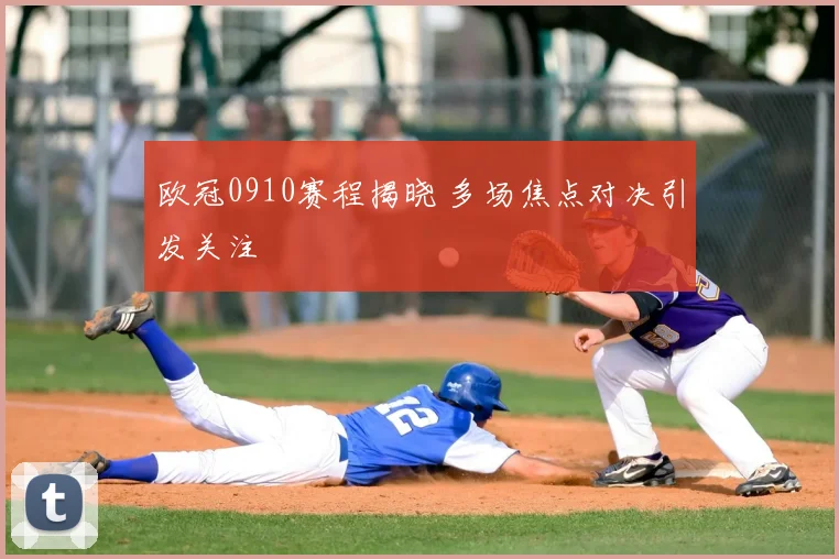 欧冠0910赛程揭晓 多场焦点对决引发关注