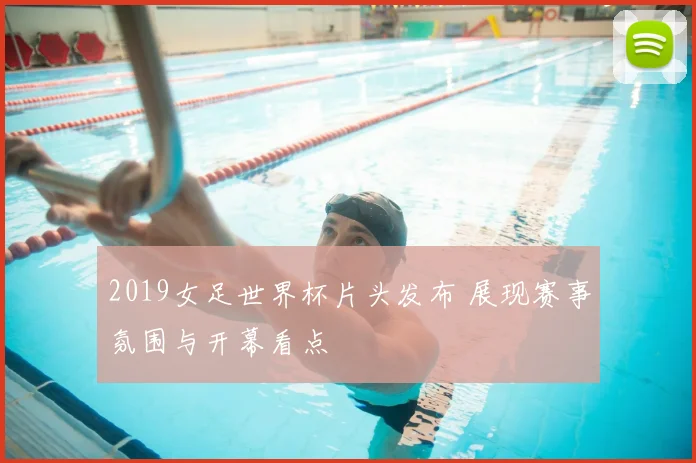 2019女足世界杯片头发布 展现赛事氛围与开幕看点