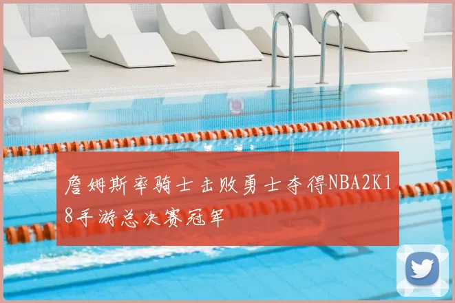 詹姆斯率骑士击败勇士夺得NBA2K18手游总决赛冠军