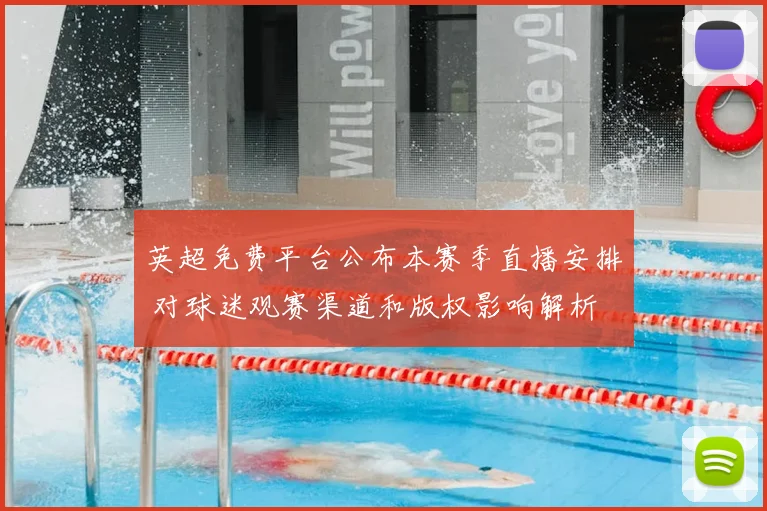英超免费平台公布本赛季直播安排 对球迷观赛渠道和版权影响解析
