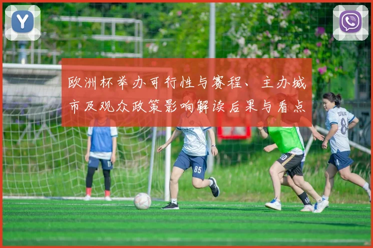 欧洲杯举办可行性与赛程、主办城市及观众政策影响解读后果与看点
