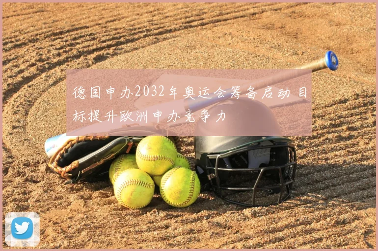 德国申办2032年奥运会筹备启动 目标提升欧洲申办竞争力